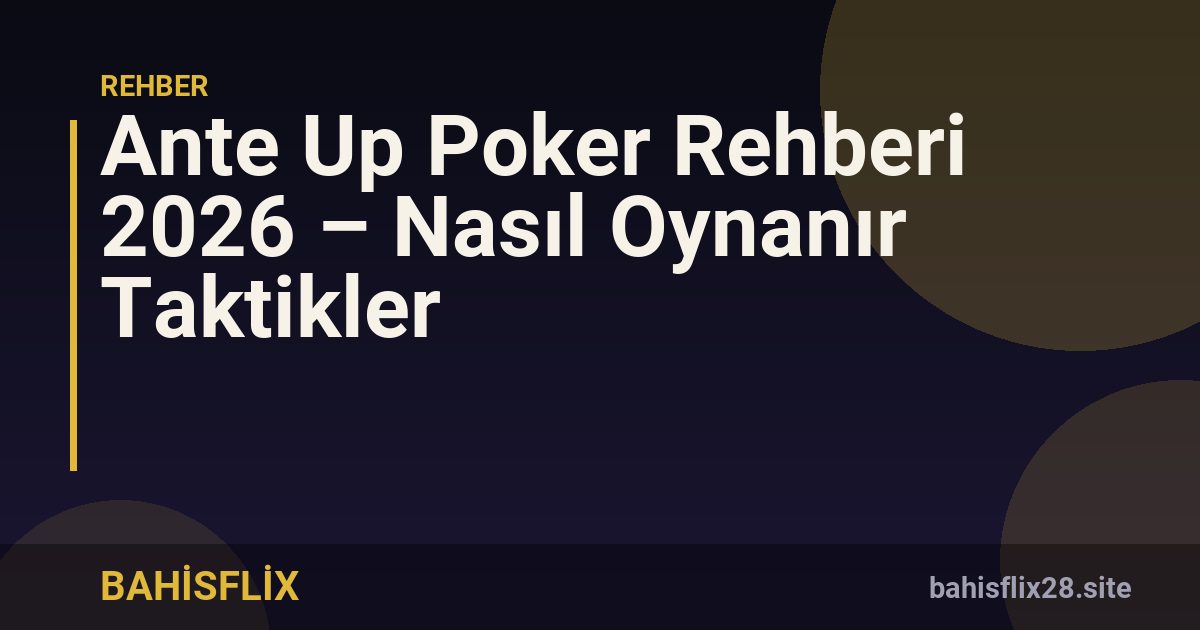 Ante Up Poker Rehberi 2026 – Nasıl Oynanır Taktikler