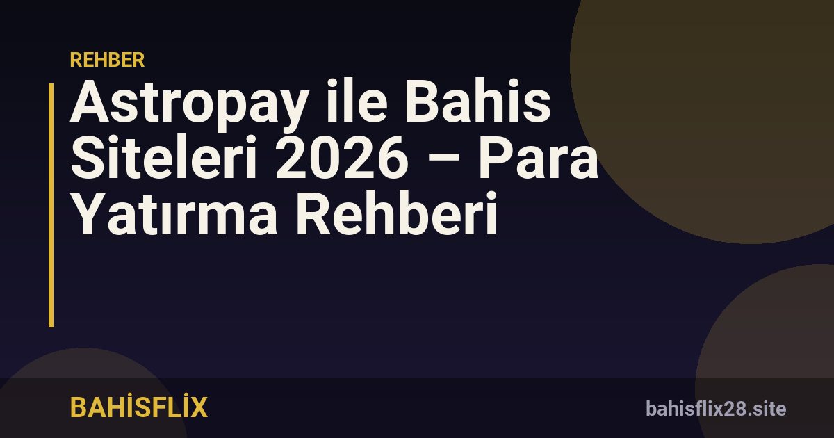 Astropay ile Bahis Siteleri 2026 – Para Yatırma Rehberi