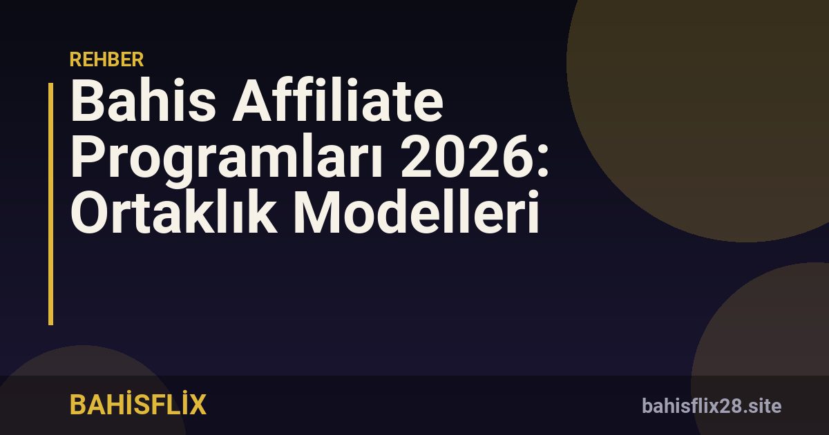 Bahis Affiliate Programları 2026: Ortaklık Modelleri