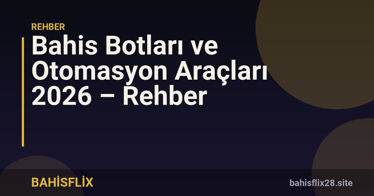 Bahis Botları ve Otomasyon Araçları 2026 – Rehber