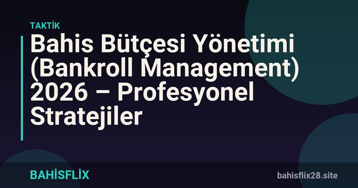 Bahis Bütçesi Yönetimi (Bankroll Management) 2026 – Profesyonel Stratejiler