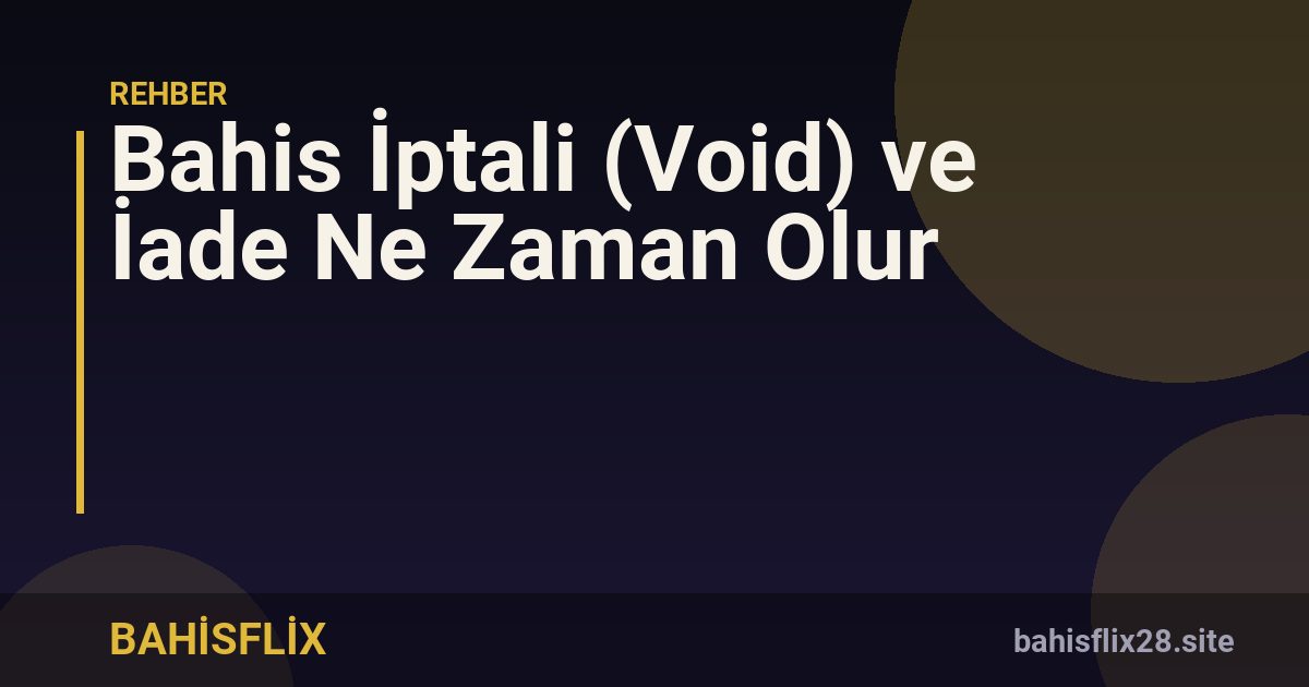 Bahis İptali (Void) ve İade Ne Zaman Olur