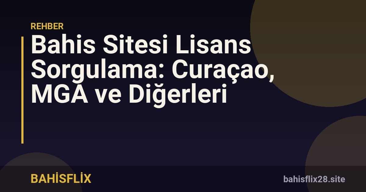 Bahis Sitesi Lisans Sorgulama: Curaçao, MGA ve Diğerleri