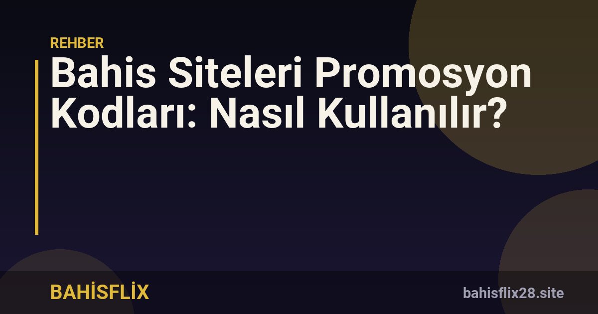 Bahis Siteleri Promosyon Kodları: Nasıl Kullanılır?
