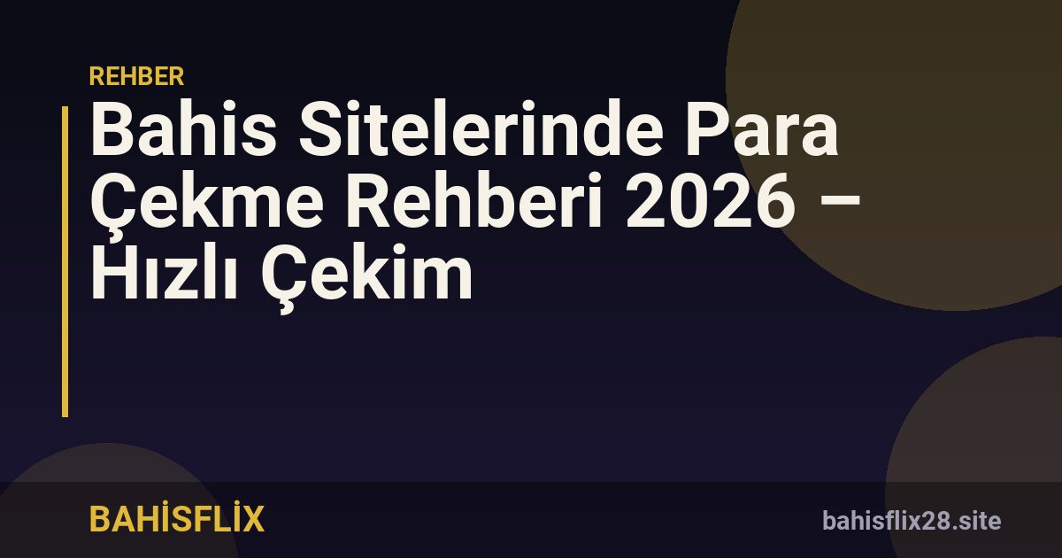 Bahis Sitelerinde Para Çekme Rehberi 2026 – Hızlı Çekim