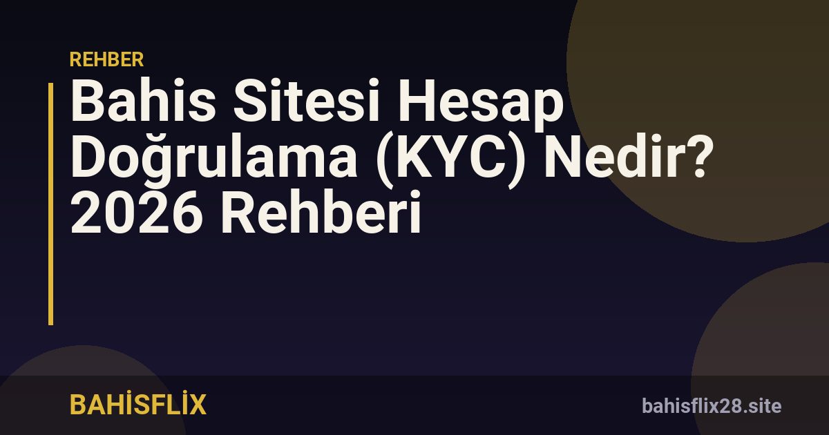 Bahis Sitesi Hesap Doğrulama (KYC) Nedir? 2026 Rehberi