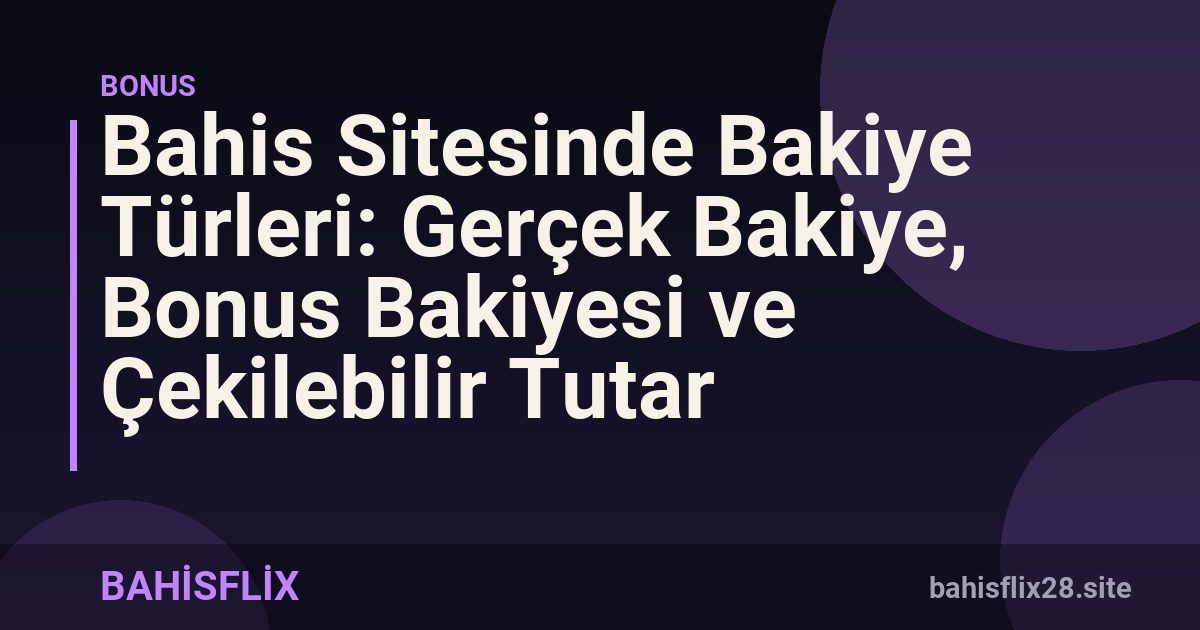 Bahis Sitesinde Bakiye Türleri: Gerçek Bakiye, Bonus Bakiyesi ve Çekilebilir Tutar
