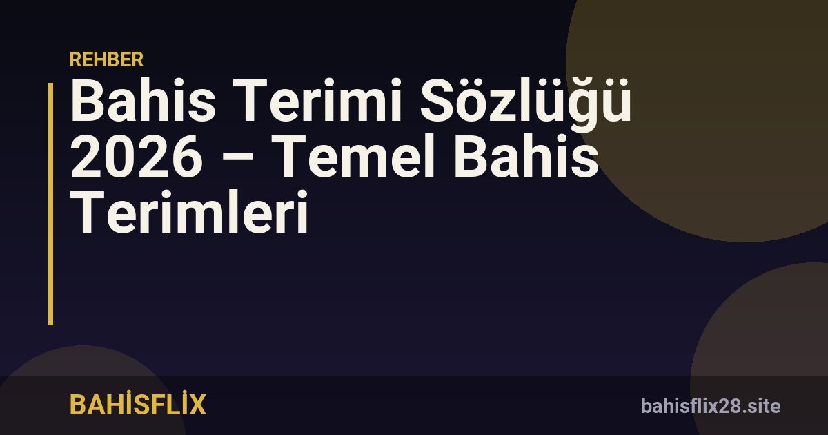 Bahis Terimi Sözlüğü 2026 – Temel Bahis Terimleri