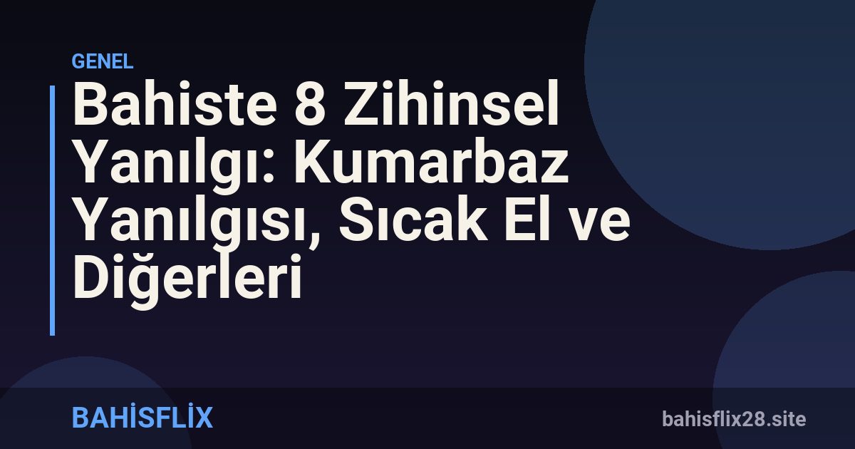 Bahiste 8 Zihinsel Yanılgı: Kumarbaz Yanılgısı, Sıcak El ve Diğerleri