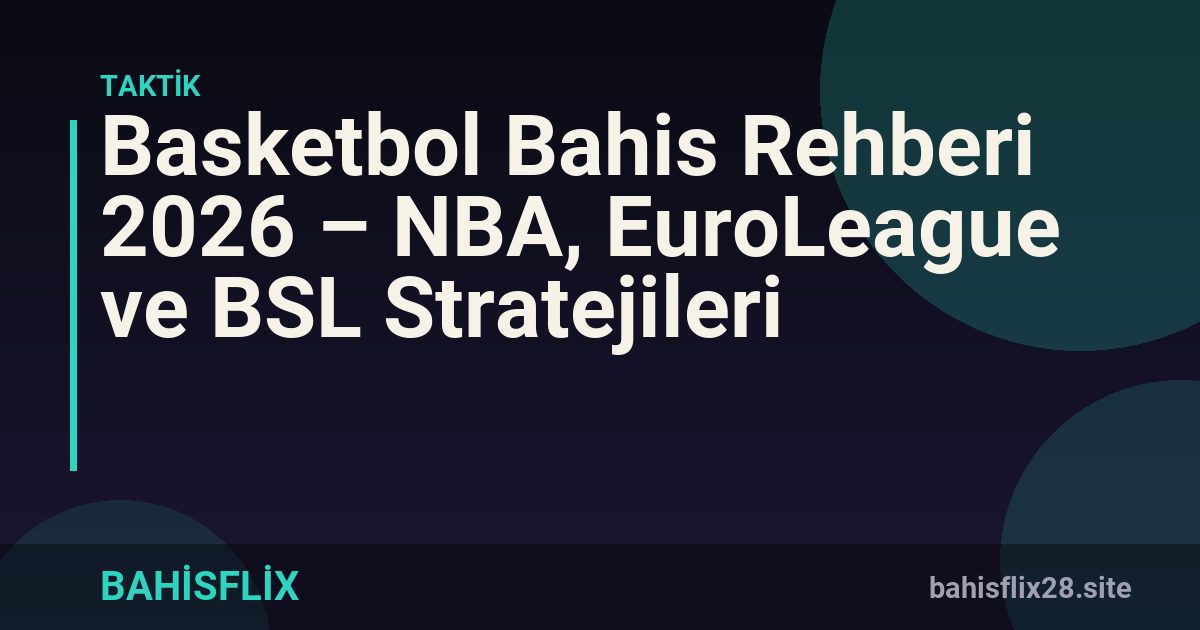 Basketbol Bahis Rehberi 2026 – NBA, EuroLeague ve BSL Stratejileri