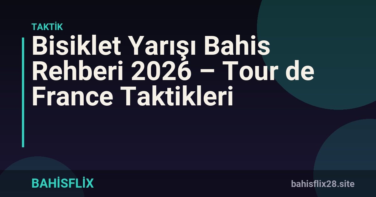Bisiklet Yarışı Bahis Rehberi 2026 – Tour de France Taktikleri