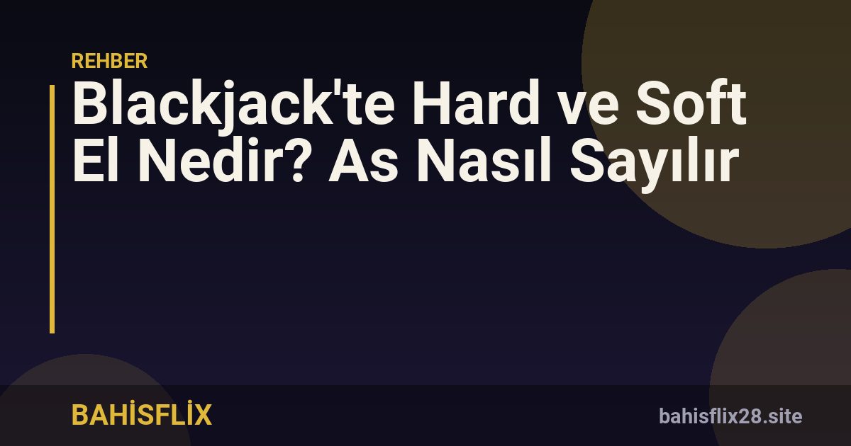 Blackjack'te Hard ve Soft El Nedir? As Nasıl Sayılır