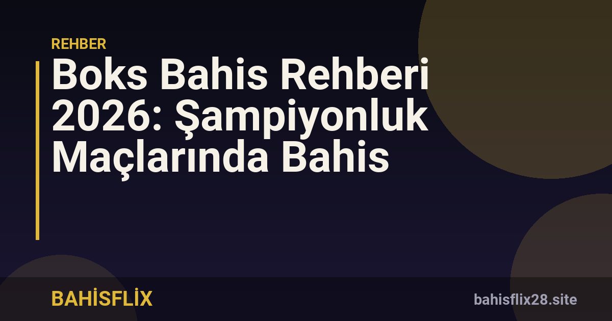 Boks Bahis Rehberi 2026: Şampiyonluk Maçlarında Bahis