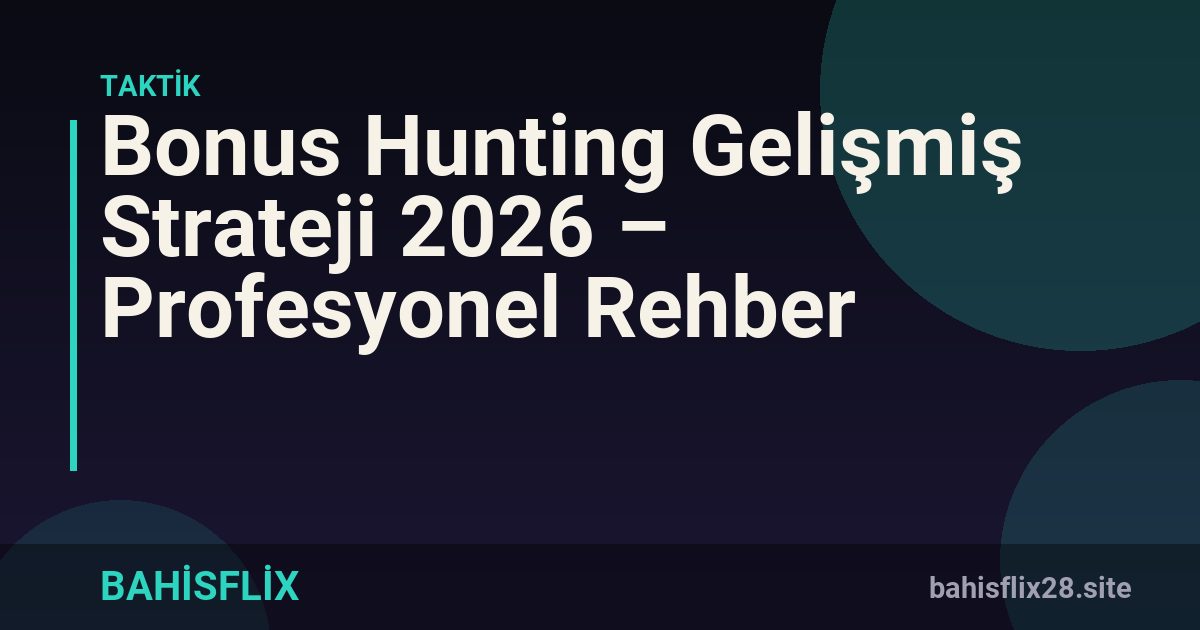 Bonus Hunting Gelişmiş Strateji 2026 – Profesyonel Rehber