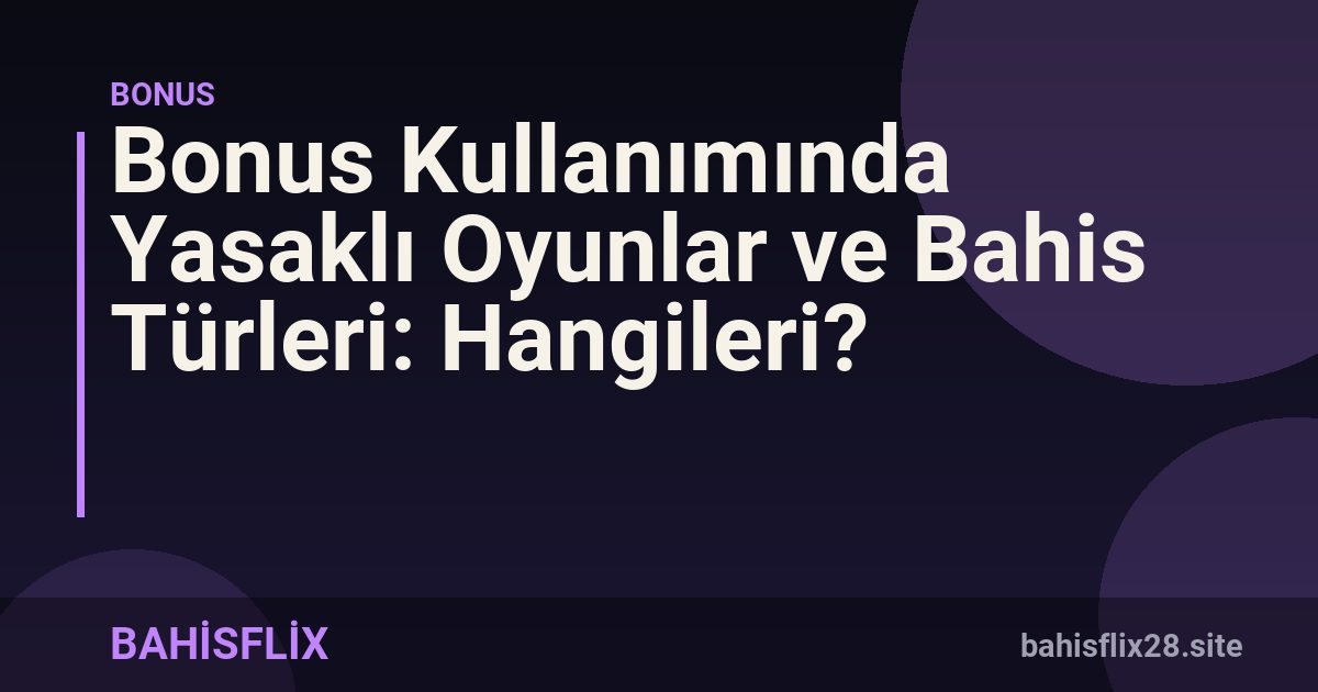 Bonus Kullanımında Yasaklı Oyunlar ve Bahis Türleri: Hangileri?