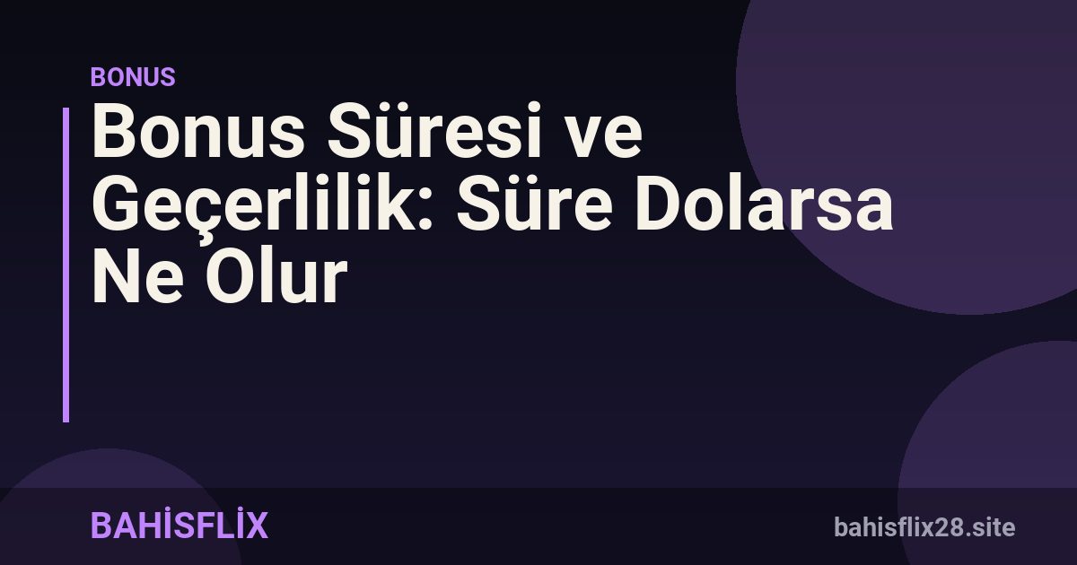 Bonus Süresi ve Geçerlilik: Süre Dolarsa Ne Olur
