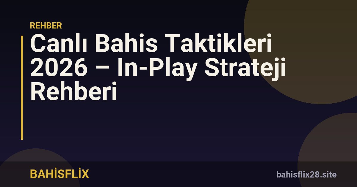 Canlı Bahis Taktikleri 2026 – In-Play Strateji Rehberi