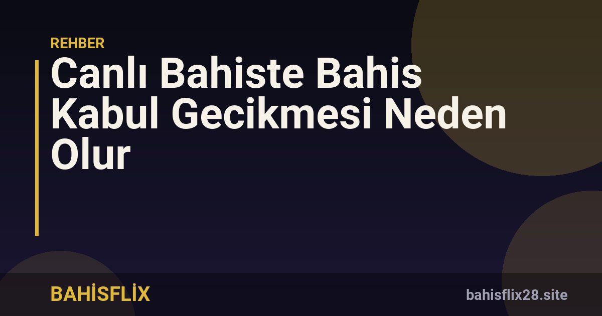 Canlı Bahiste Bahis Kabul Gecikmesi Neden Olur