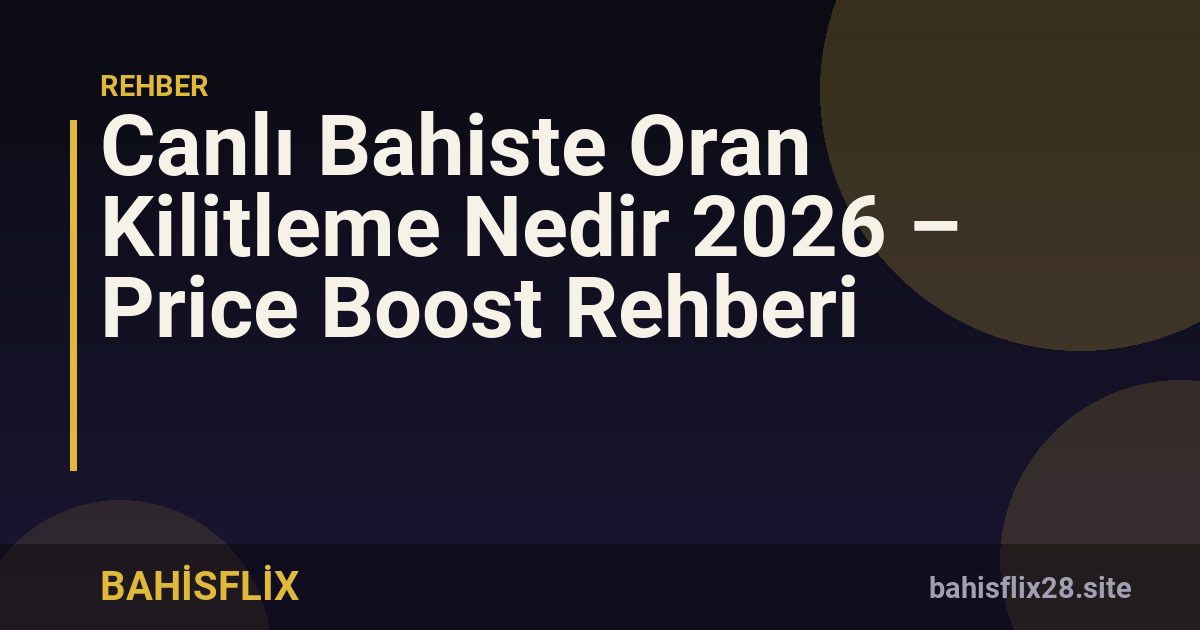 Canlı Bahiste Oran Kilitleme Nedir 2026 – Price Boost Rehberi