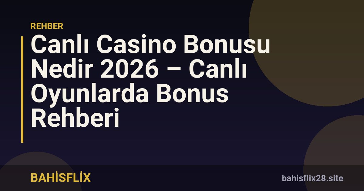 Canlı Casino Bonusu Nedir 2026 – Canlı Oyunlarda Bonus Rehberi