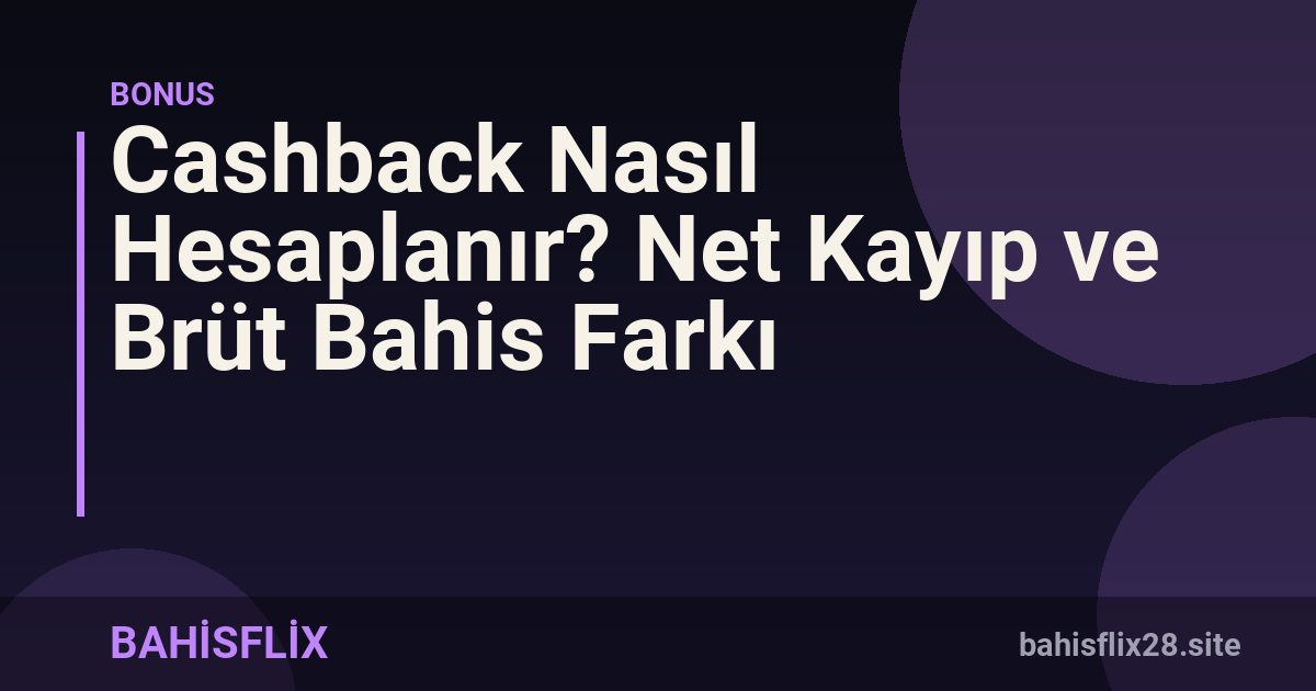 Cashback Nasıl Hesaplanır? Net Kayıp ve Brüt Bahis Farkı