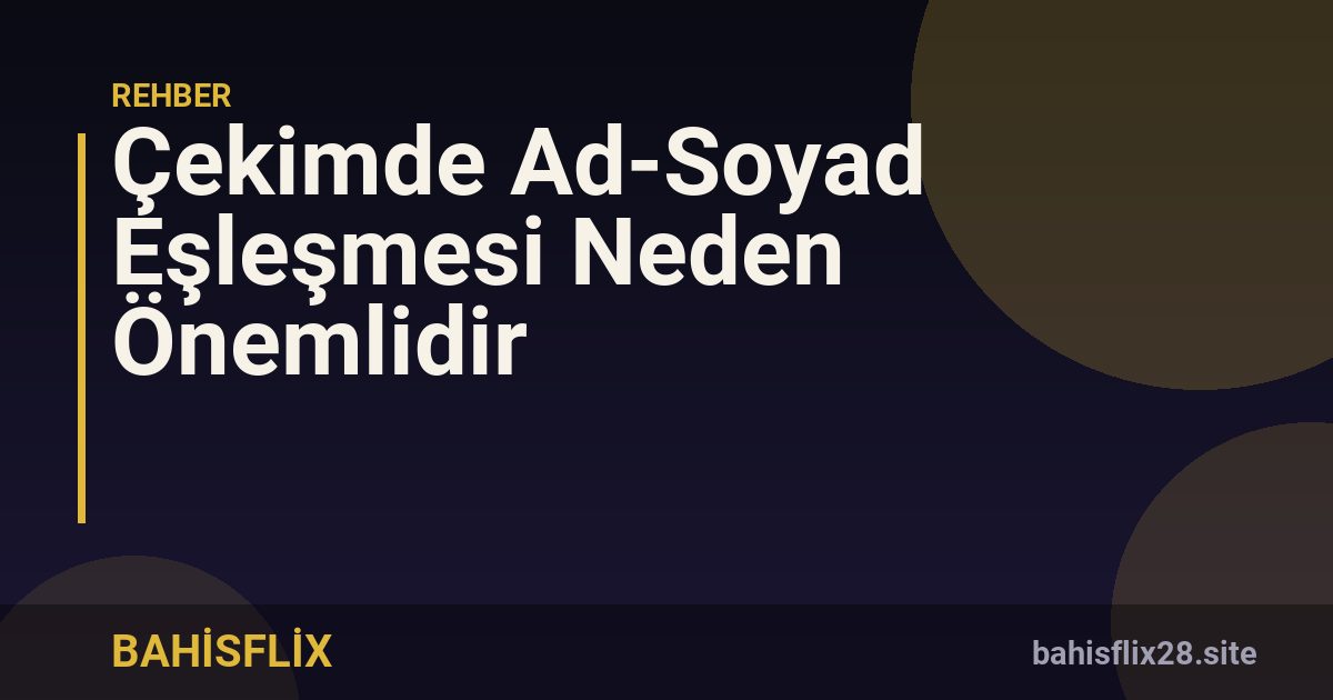 Çekimde Ad-Soyad Eşleşmesi Neden Önemlidir