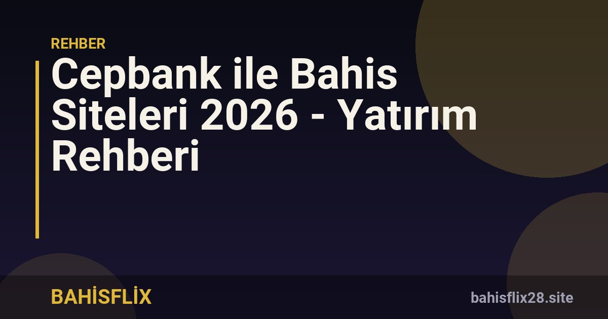 Cepbank ile Bahis Siteleri 2026 - Yatırım Rehberi
