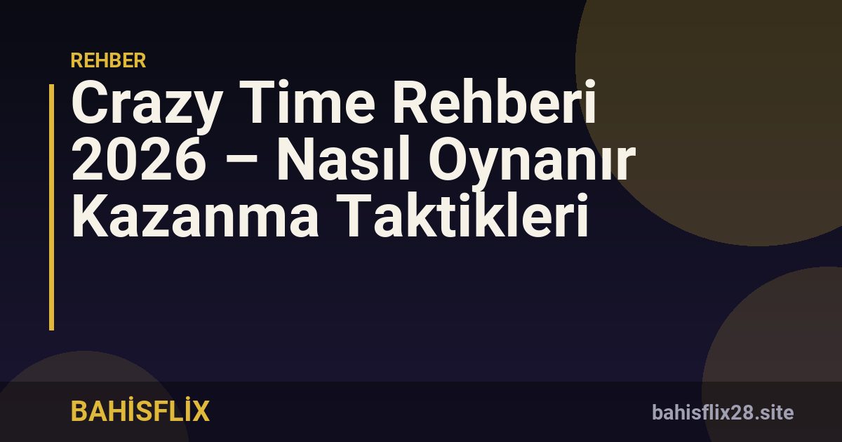 Crazy Time Rehberi 2026 – Nasıl Oynanır Kazanma Taktikleri