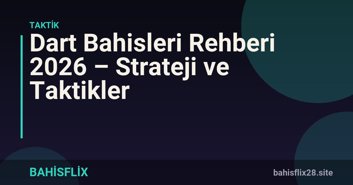 Dart Bahisleri Rehberi 2026 – Strateji ve Taktikler