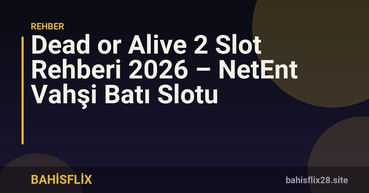 Dead or Alive 2 Slot Rehberi 2026 – NetEnt Vahşi Batı Slotu