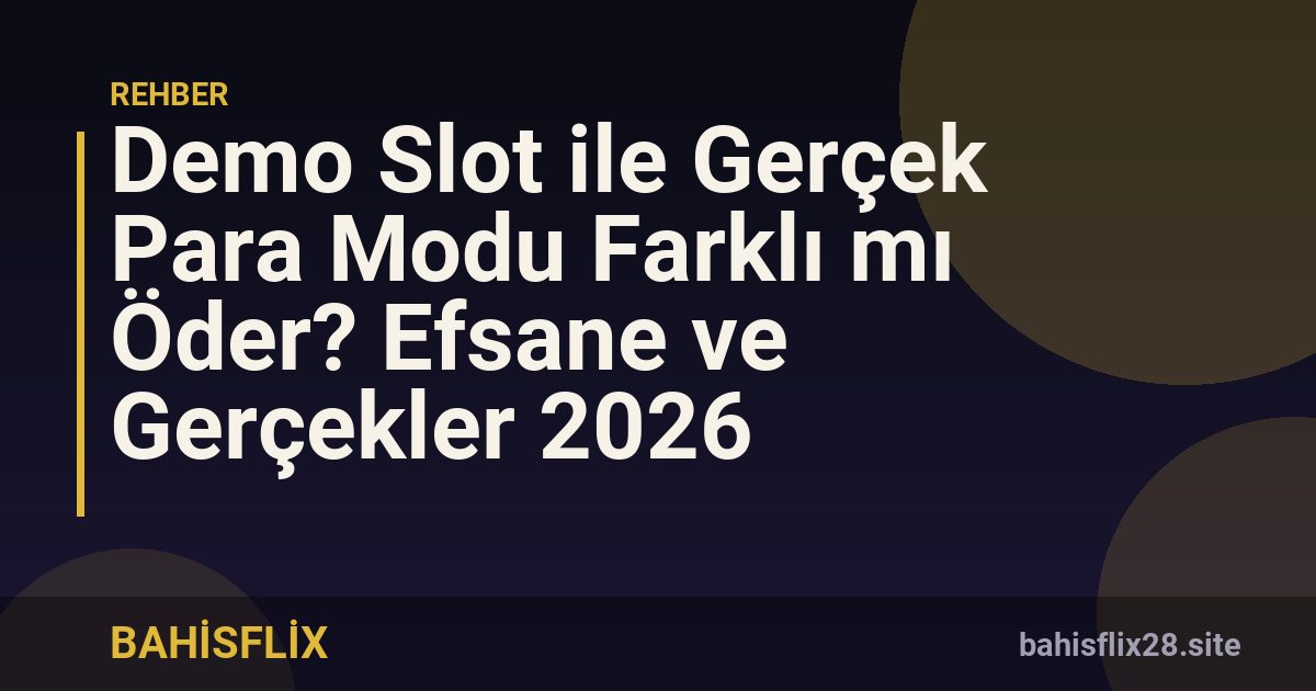 Demo Slot ile Gerçek Para Modu Farklı mı Öder? Efsane ve Gerçekler 2026