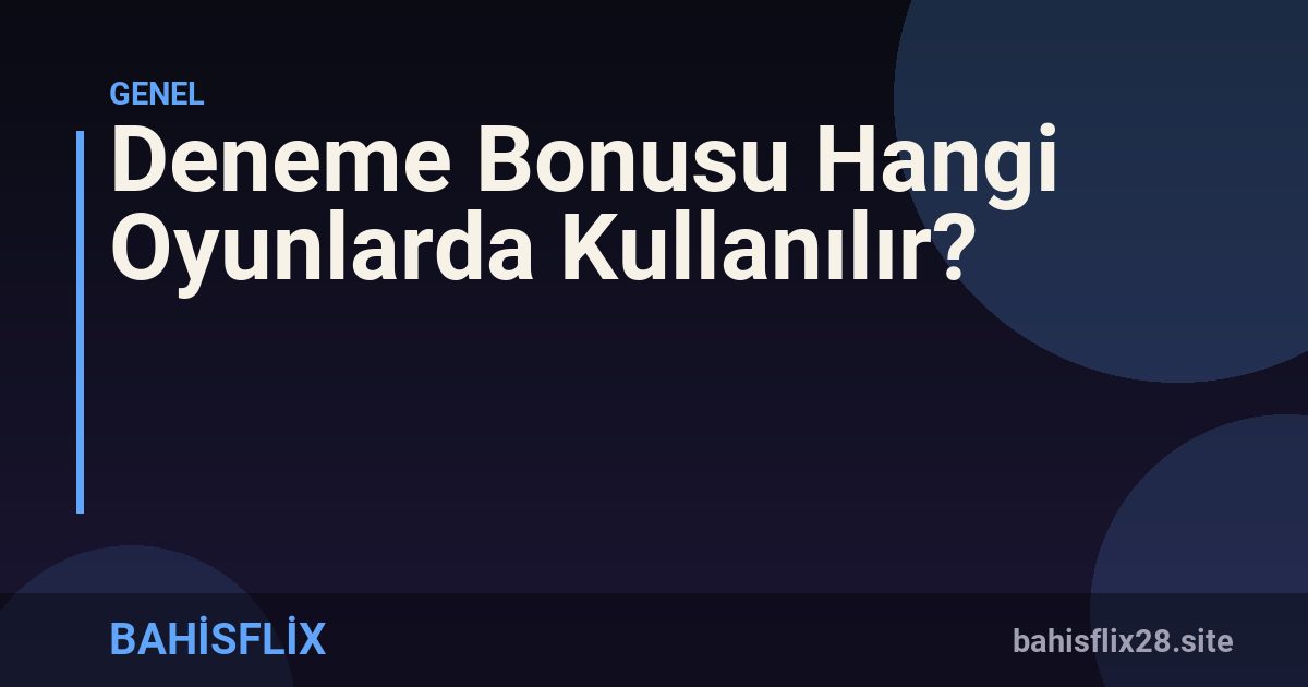 Deneme Bonusu Hangi Oyunlarda Kullanılır?