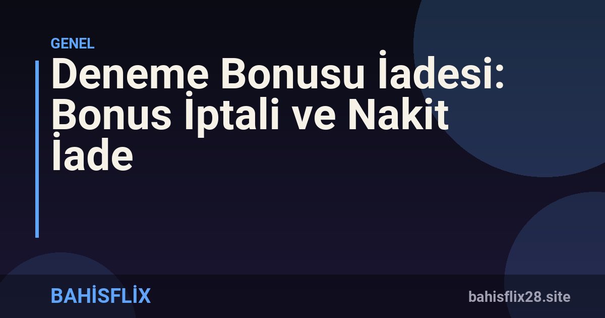 Deneme Bonusu İadesi: Bonus İptali ve Nakit İade