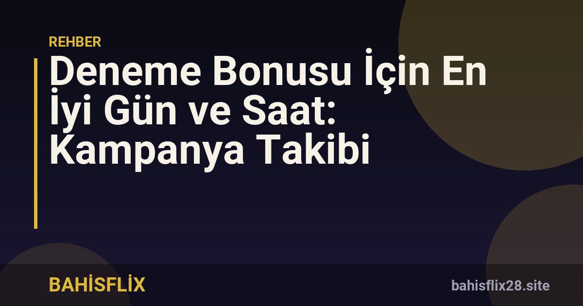 Deneme Bonusu İçin En İyi Gün ve Saat: Kampanya Takibi