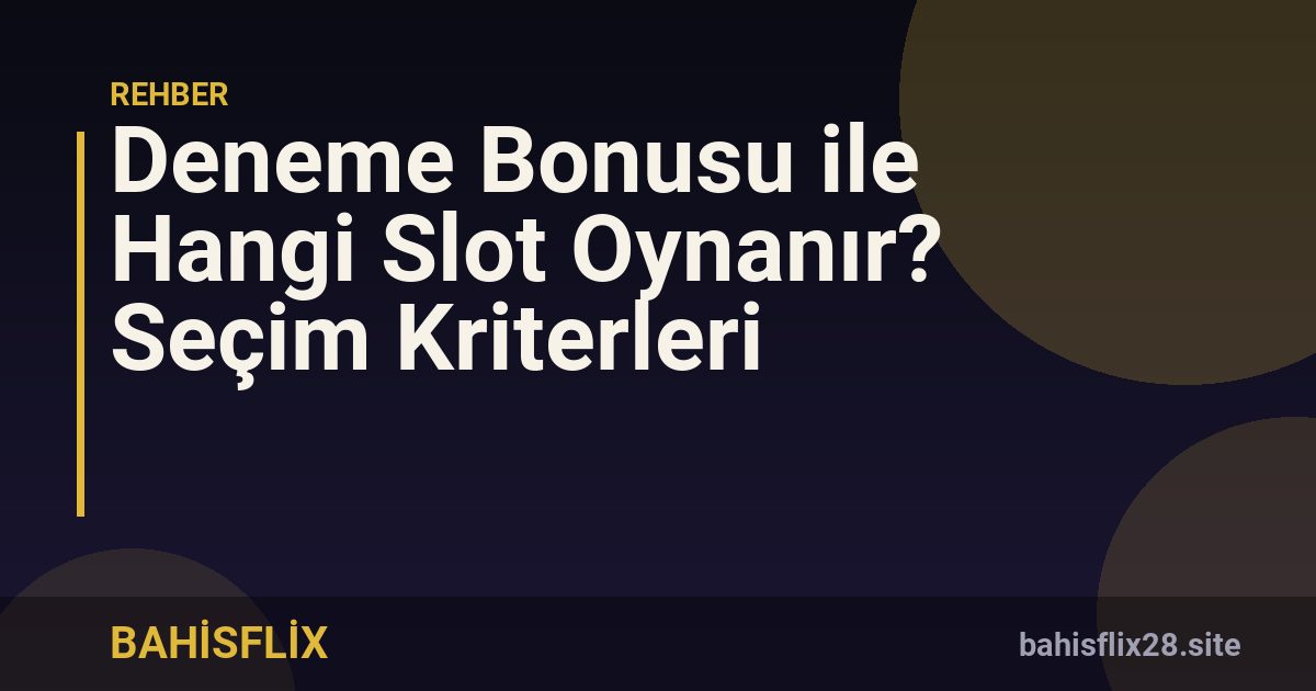 Deneme Bonusu ile Hangi Slot Oynanır? Seçim Kriterleri