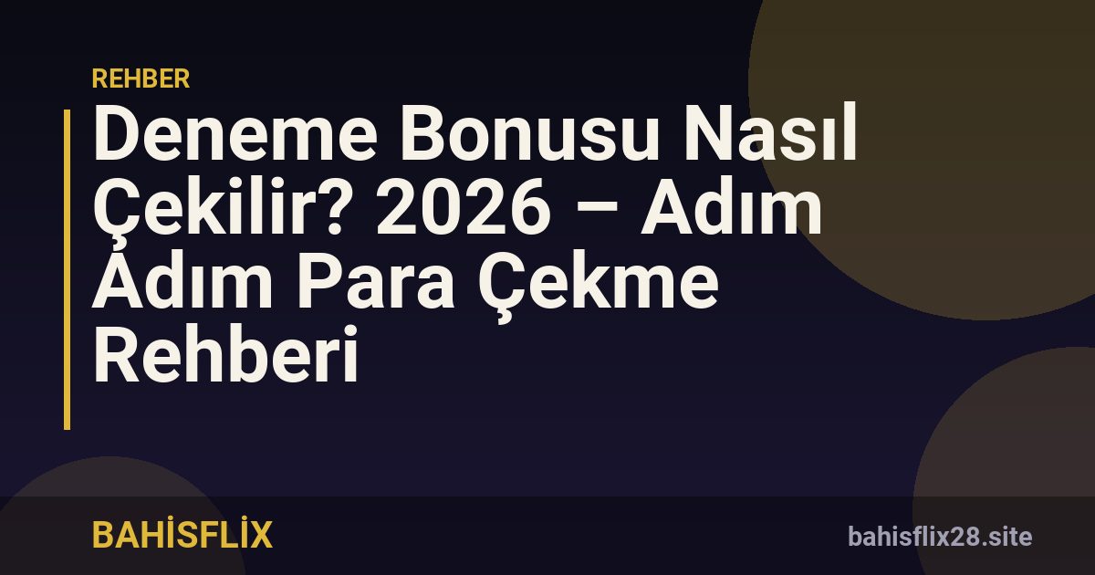 Deneme Bonusu Nasıl Çekilir? 2026 – Adım Adım Para Çekme Rehberi