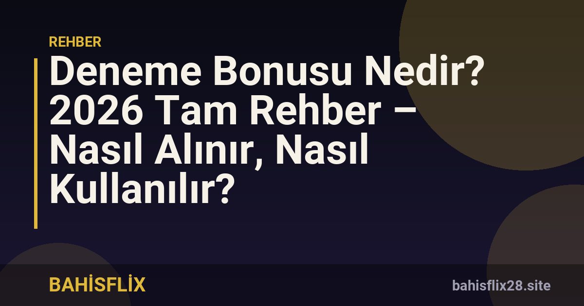 Deneme Bonusu Nedir? 2026 Tam Rehber – Nasıl Alınır, Nasıl Kullanılır?