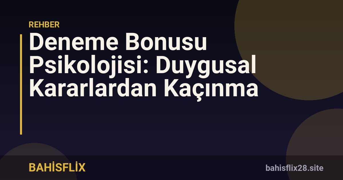 Deneme Bonusu Psikolojisi: Duygusal Kararlardan Kaçınma