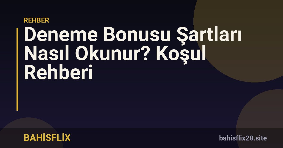 Deneme Bonusu Şartları Nasıl Okunur? Koşul Rehberi