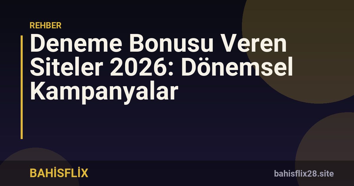 Deneme Bonusu Veren Siteler 2026: Dönemsel Kampanyalar