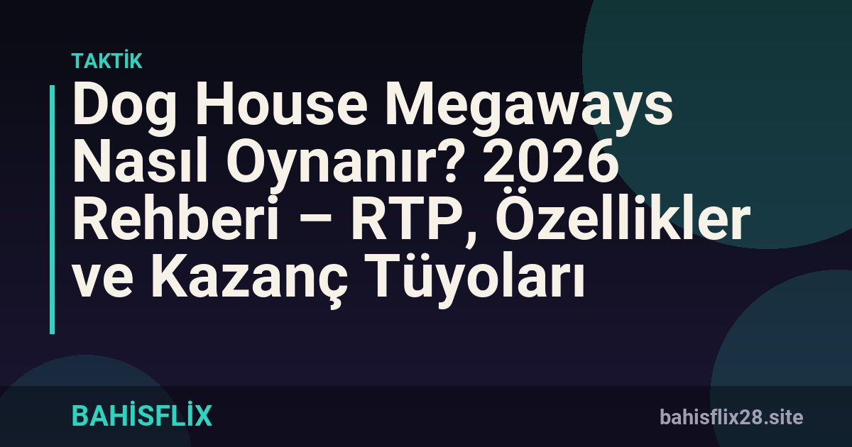 Dog House Megaways Nasıl Oynanır? 2026 Rehberi – RTP, Özellikler ve Kazanç Tüyoları