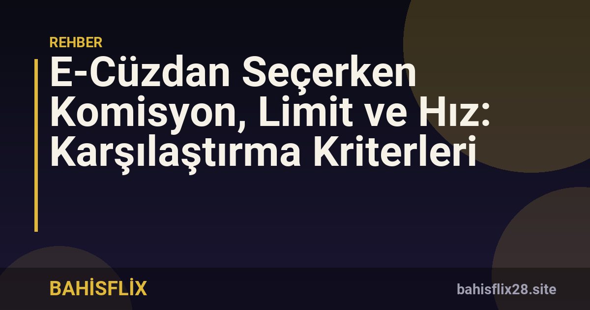 E-Cüzdan Seçerken Komisyon, Limit ve Hız: Karşılaştırma Kriterleri