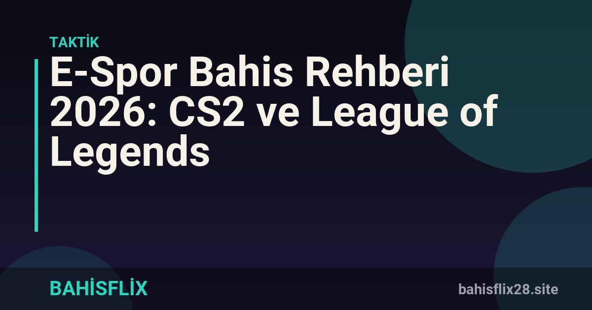 E-Spor Bahis Rehberi 2026: CS2 ve League of Legends