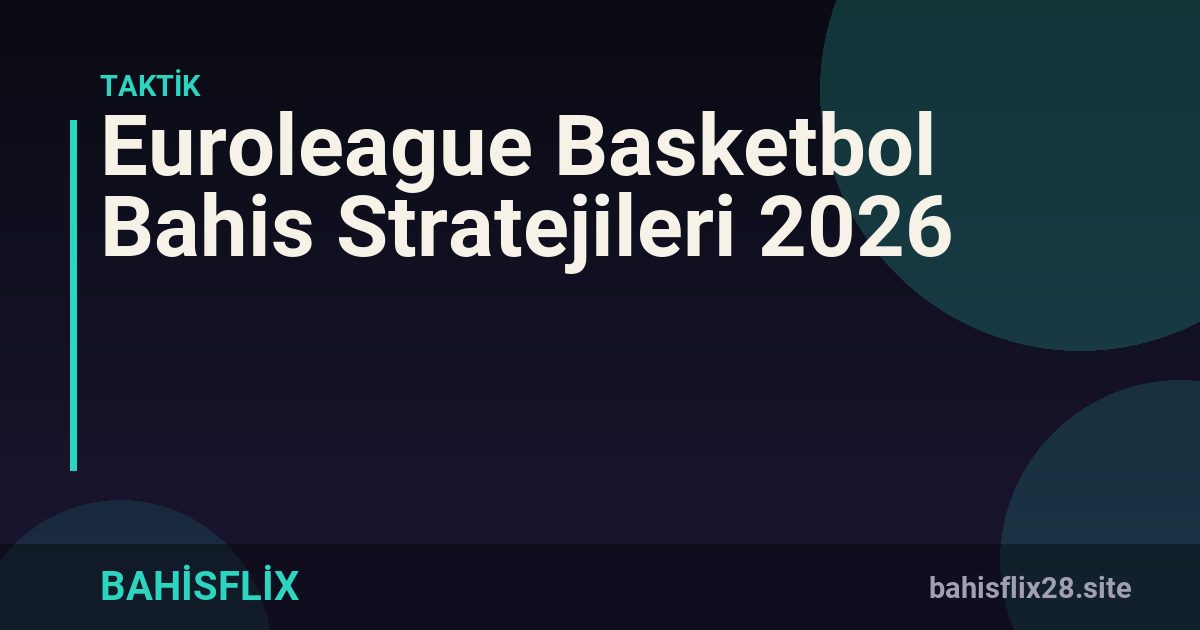 Euroleague Basketbol Bahis Stratejileri 2026