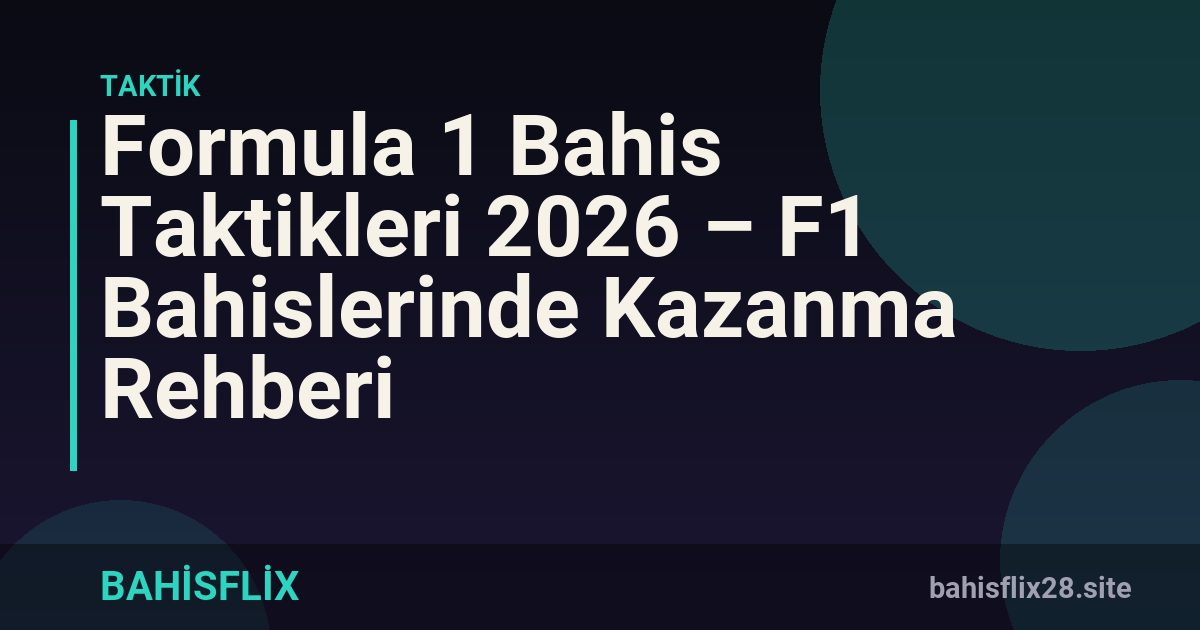 Formula 1 Bahis Taktikleri 2026 – F1 Bahislerinde Kazanma Rehberi