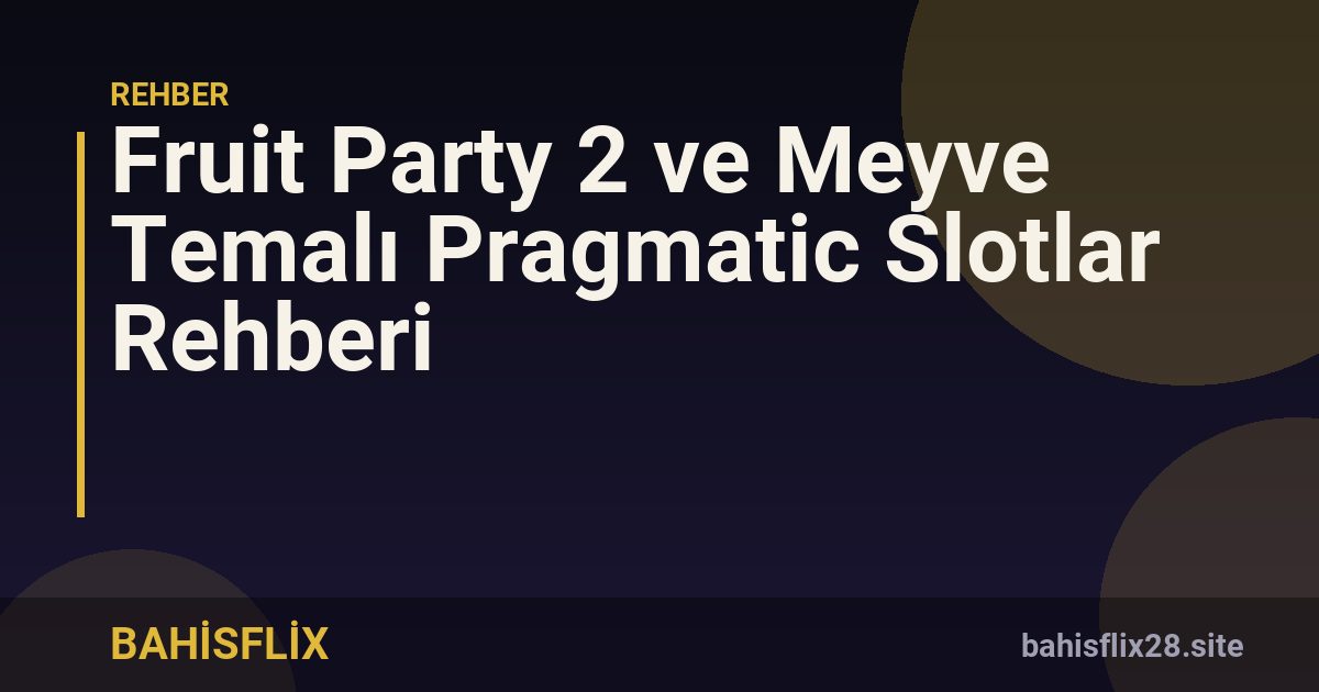 Fruit Party 2 ve Meyve Temalı Pragmatic Slotlar Rehberi