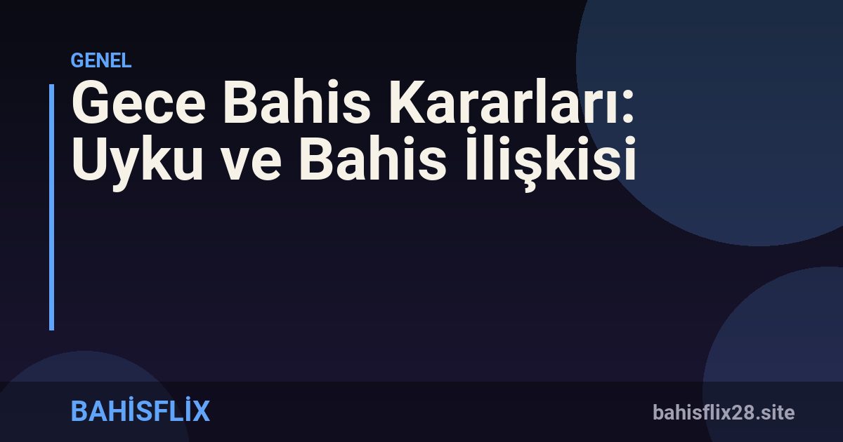 Gece Bahis Kararları: Uyku ve Bahis İlişkisi