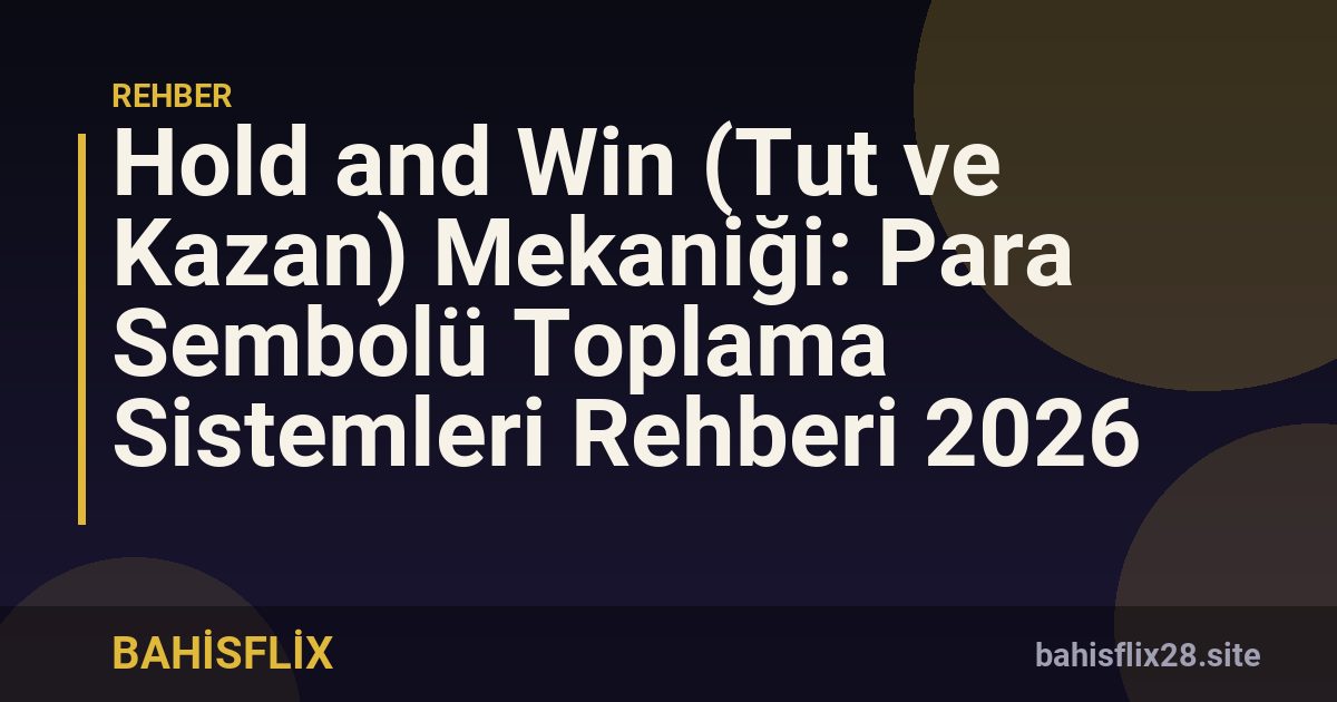 Hold and Win (Tut ve Kazan) Mekaniği: Para Sembolü Toplama Sistemleri Rehberi 2026