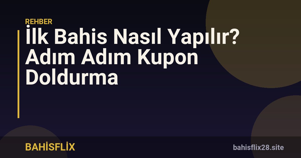 İlk Bahis Nasıl Yapılır? Adım Adım Kupon Doldurma