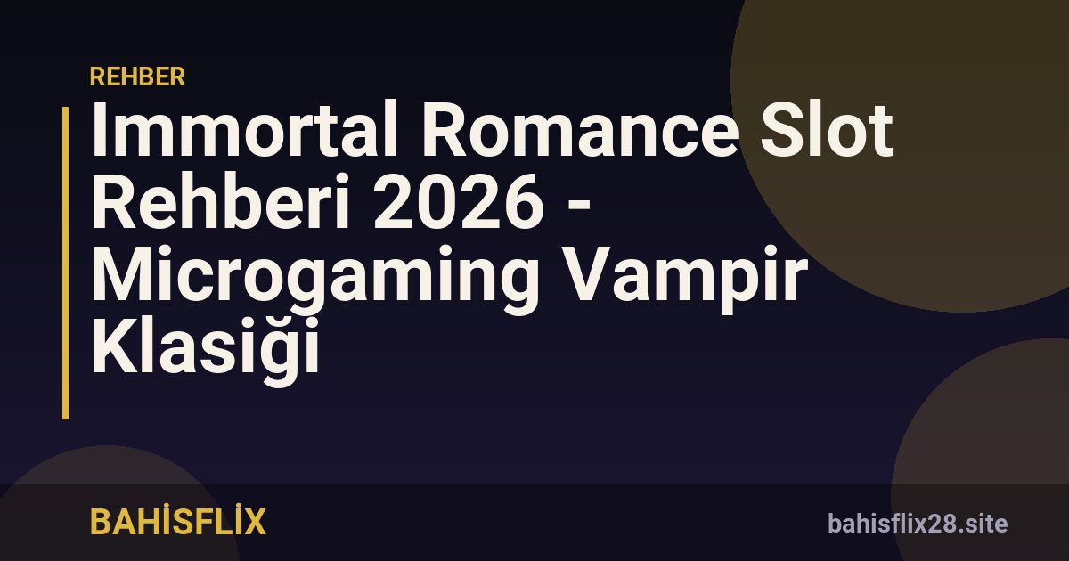Immortal Romance Slot Rehberi 2026 - Microgaming Vampir Klasiği